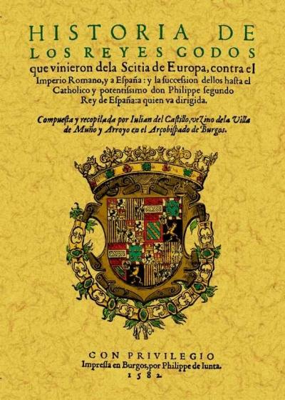 Historia de los Reyes Godos que vinieron de la Scitia de Europa contra el imperio Romano y a España. 