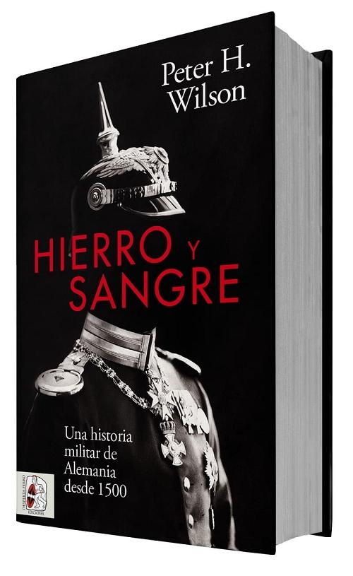 Hierro y sangre "Una historia militar de Alemania desde 1500". 