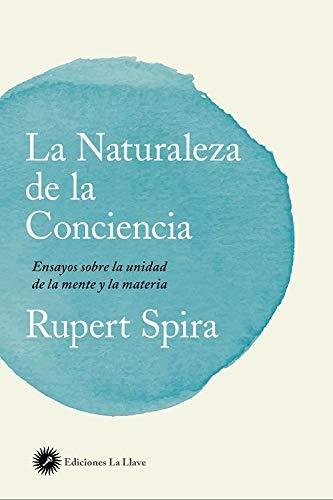 La naturaleza de la conciencia "Ensayos sobre la unidad de la mente y la materia"