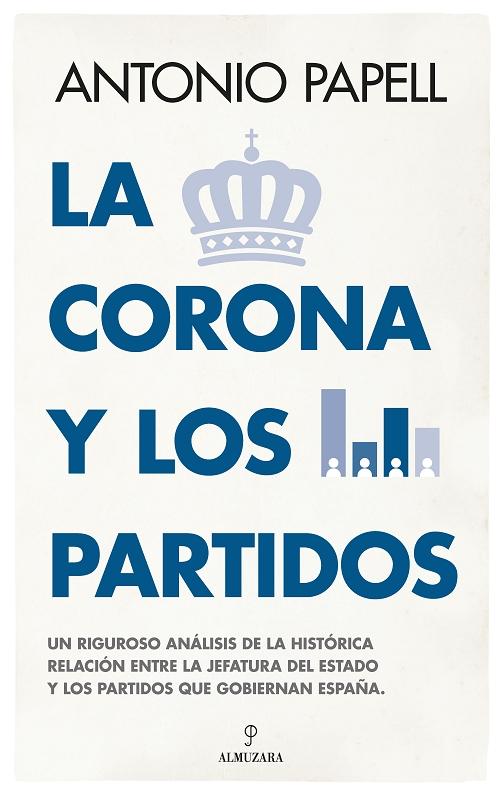 La Corona y los partidos "Un riguroso análisis de la histórica relación entre la Jefatura del Estado y los partidos que gobiernan"