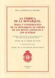 La fábrica de la monarquía "Traza y conservación de la monarquía de España de los Reyes Católicos y los Austrias"