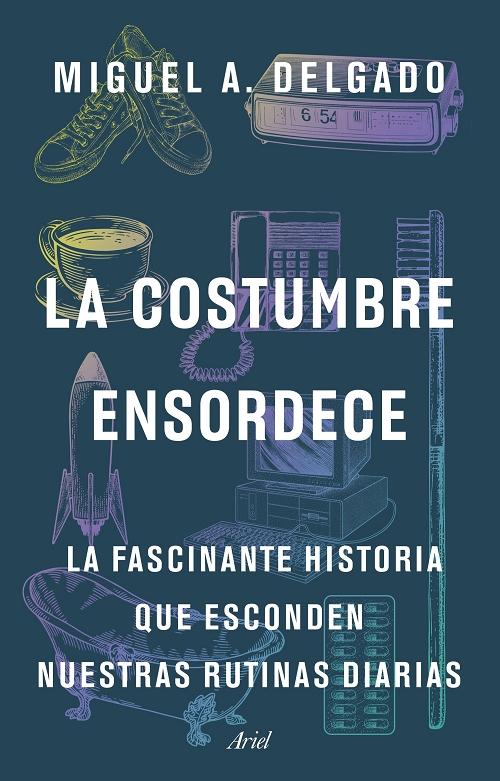 La costumbre ensordece "La fascinante historia que esconden nuestras rutinas diarias"