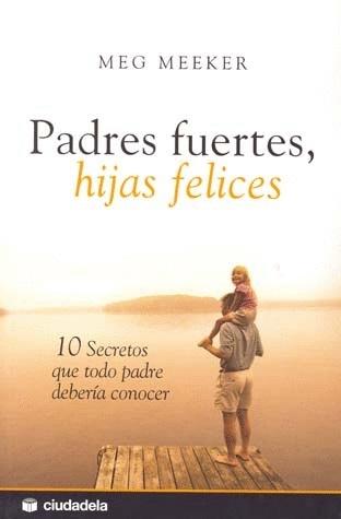 Padres fuertes, hijas felices "10 secretos que todo padre debería conocer". 