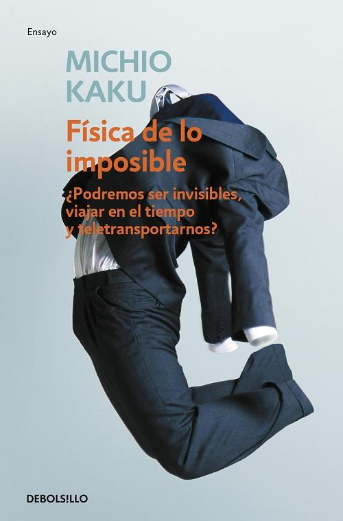 Física de lo imposible "¿Podremos ser invisibles, viajar en el tiempo y teletransportarnos?". 