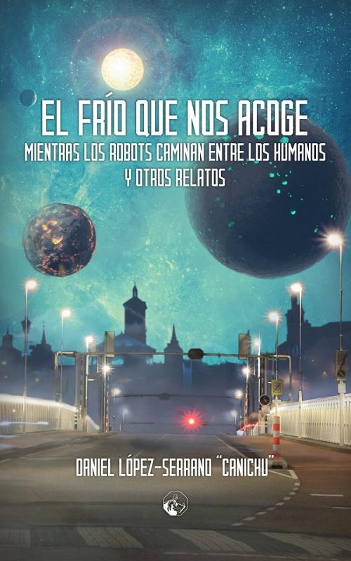 El frío que nos acoge mientras los robots caminan entre los humanos "Y otros relatos"