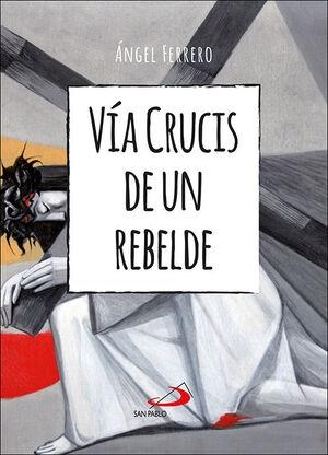 Vía Crucis de un rebelde. 