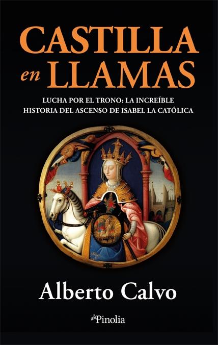 Castilla en llamas "Lucha por el trono: la increíble historia del ascenso de Isabel la Católica"