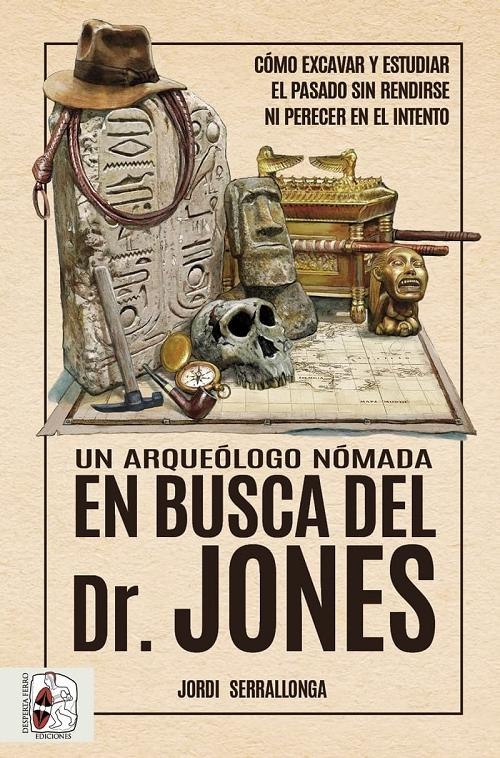 Un arqueólogo nómada en busca del Dr. Jones "Cómo excavar y estudiar el pasado sin rendirse ni perecer en el intento". 