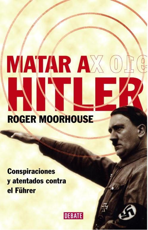 Matar a Hitler "Conspiraciones y atentados contra el Führer"