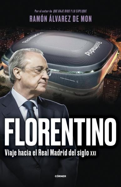 Florentino. Viaje hacia el Real Madrid del siglo XXI. 