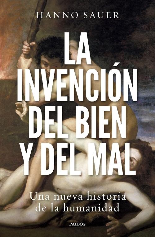 La invención del bien y del mal "Una nueva historia de la humanidad"