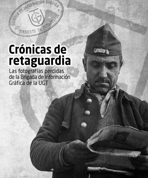 Crónicas de retaguardia "Las fotografías perdidas de la Brigada de Información Gráfica de la UGT". 