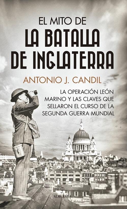 El mito de la Batalla de Inglaterra "La Operación León Marino y las claves que sellaron el curso de la Segunda Guerra Mundial". 