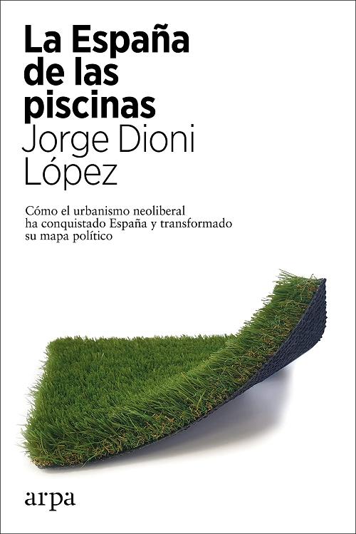 La España de las piscinas "Cómo el urbanismo neoliberal ha conquistado España y transformado su mapa político". 