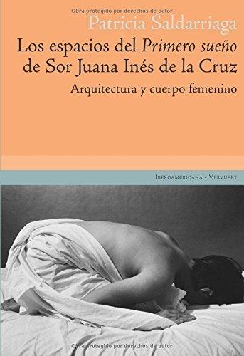 Los espacios del Primero sueño de Sor Juana Inés de la Cruz. Arquitectura y cuerpo femenino. 