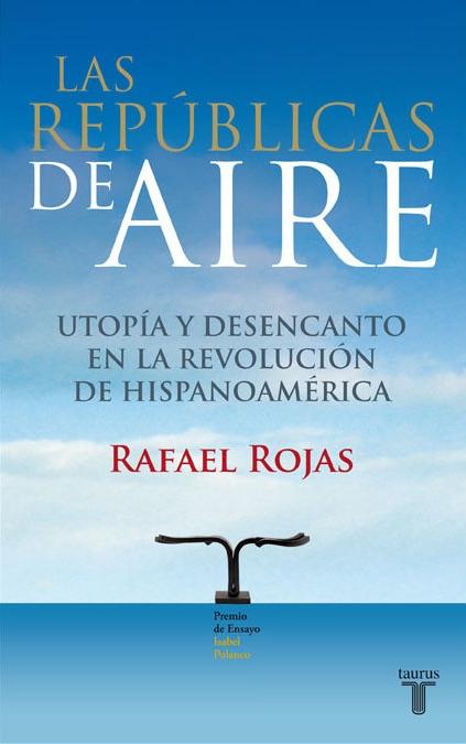 Las repúblicas del aire "Utopía y desencanto en la revolución de Hispanoamérica". 