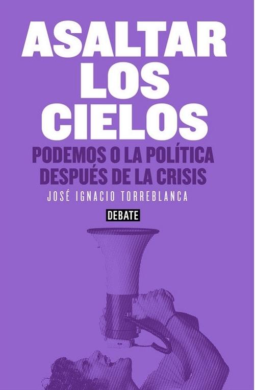 Asaltar los cielos "Podemos o la política después de la crisis". 