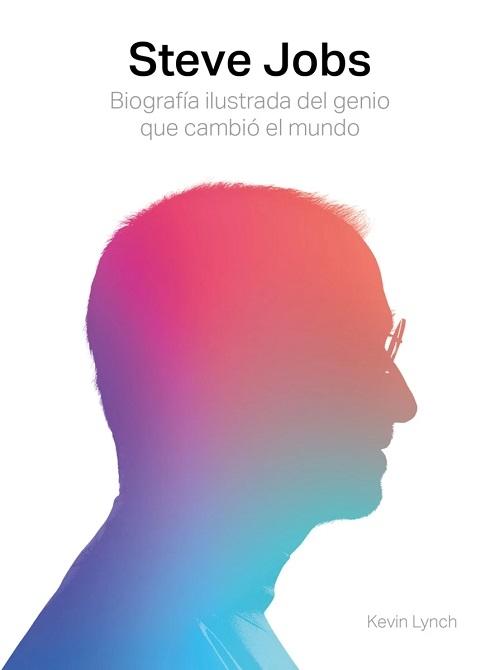 Steve Jobs "Biografía ilustrada del genio que cambió el mundo". 