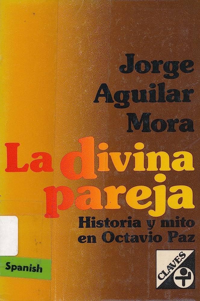 La divina pareja. Historia y mito en Octavio Paz "valoración e interpretación de la obra"