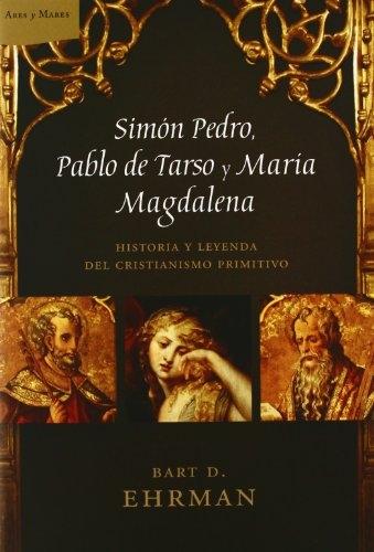 San Pedro, Pablo de Tarso y María Magdalena "Historia y leyenda del cristianismo primitivo"