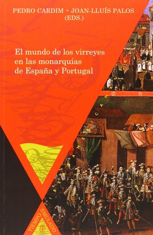 El mundo de los virreyes en las monarquías de España y Portugal. 