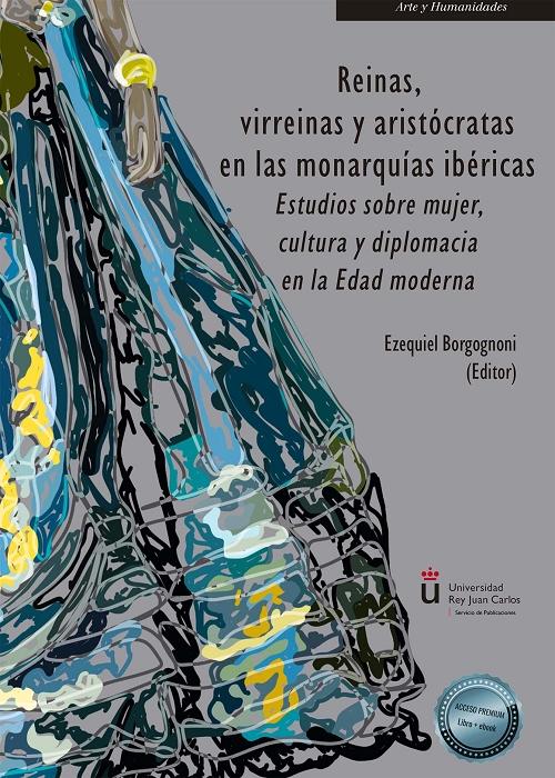 Reinas, virreinas y aristócratas en las monarquías ibéricas "Estudios sobre mujer, cultura y diplomacia en la Edad moderna"