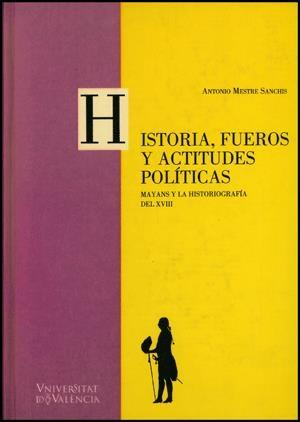 Historia, Fueros y actitudes políticas. Mayans y la historiografía del XVIII. 