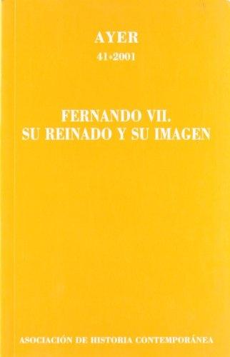 Revista Ayer Nª 41: Fernando VII. Su reinado y su imagen