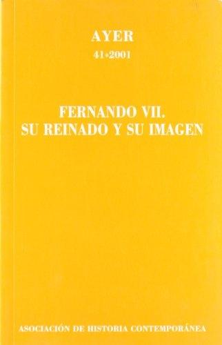 Revista Ayer Nª 41: Fernando VII. Su reinado y su imagen