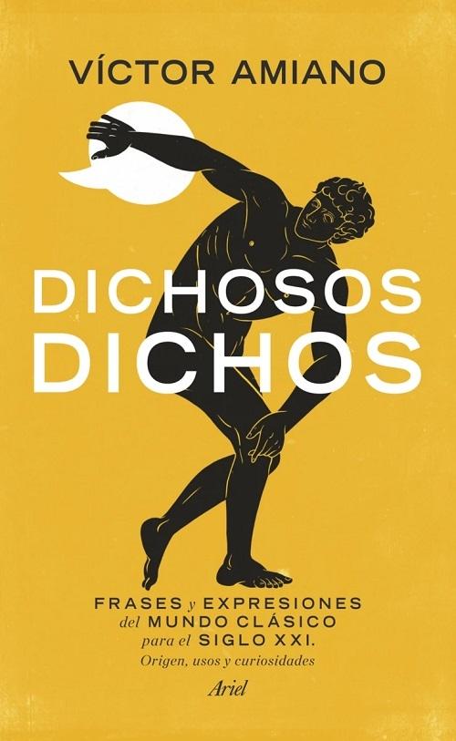 Dichosos dichos "Frases y expresiones del mundo clásico para el siglo XXI. Origen, usos y curiosidades". 