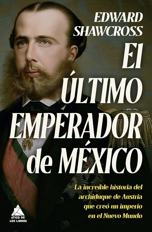 El último emperador de México "La increíble historia del archiduque de Austria que creó un imperio en el Nuevo Mundo". 