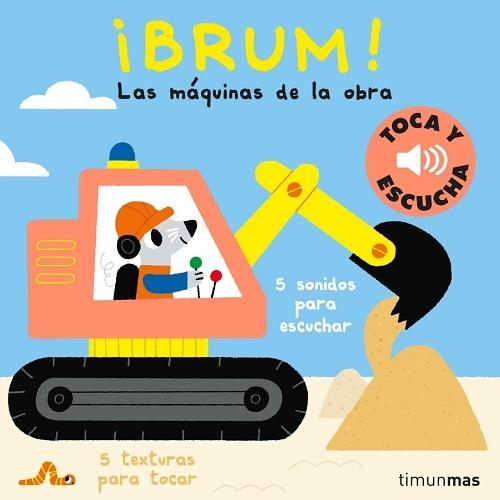 ¡Brum! Las máquinas de la obra (Toca y escucha) "5 sonidos para escuchar, 5 texturas para tocar"