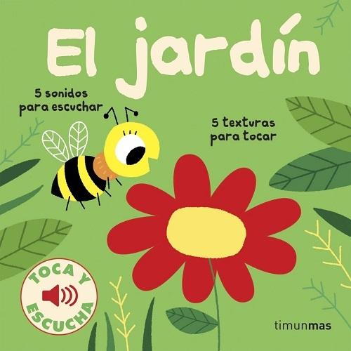 El jardín (Toca y escucha) "5 sonidos para escuchar, 5 texturas para tocar".