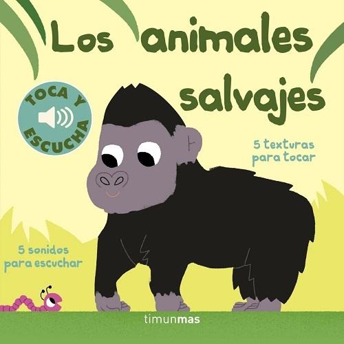 Los animales salvajes (Toca y escucha) "5 sonidos para escuchar, 5 texturas para tocar"