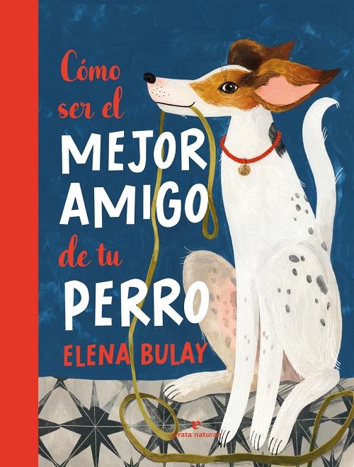 Cómo ser el mejor amigo de tu perro. 