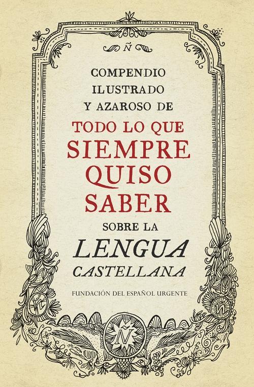 Compendio ilustrado y azaroso de todo lo que siempre quiso saber sobre la lengua castellana. 