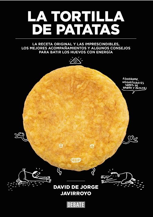 La tortilla de patatas La receta original y las imprescindibles, los  mejores acompañamientos y algunos consejos · Javirroyo: Jorge, David  de: DEBATE, EDITORIAL -978-84-9992-648-3 - Libros Polifemo