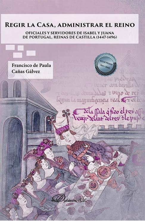 Regir la Casa, administrar el Reino "Oficiales y servidores de Isabel y Juana de Portugal, Reinas de Castilla (1447-1496)"