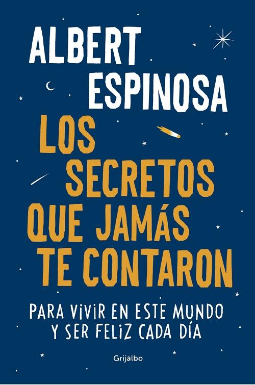 Los secretos que jamás te contaron para vivir en este mundo y ser feliz cada día