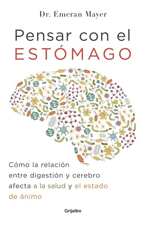 Pensar con el estómago "Cómo la relación entre digestión y cerebro afecta a la salud y el estado de ánimo". 