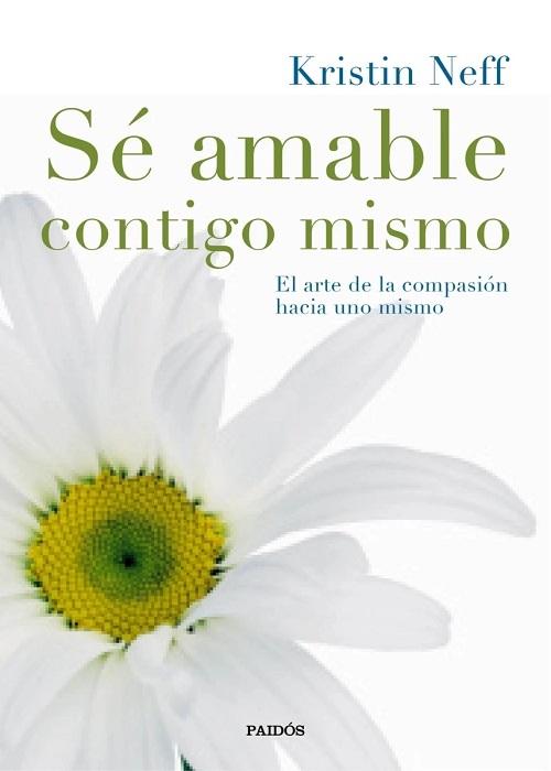 Sé amable contigo mismo "El arte de la compasión hacia uno mismo". 