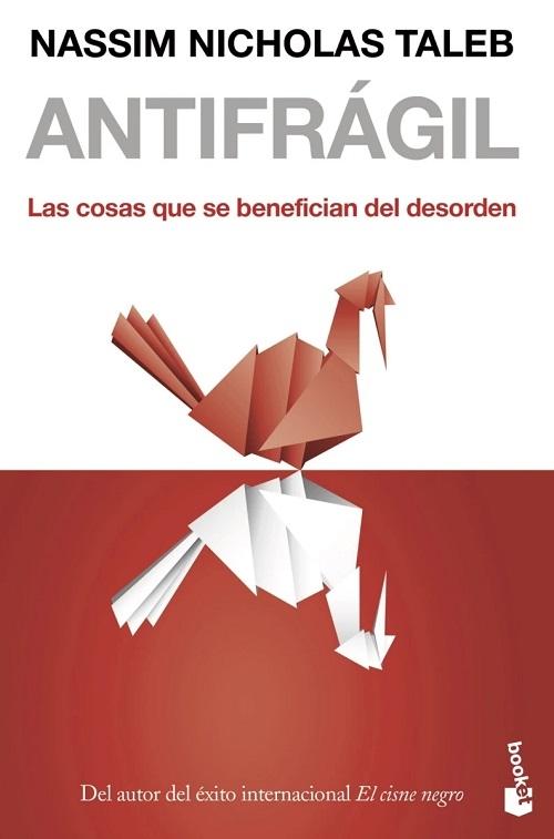 Antifrágil "Las cosas que se benefician del desorden". 