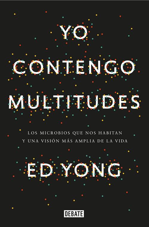 Yo contengo multitudes "Los microbios que nos habitan y una visión más amplia de la vida". 