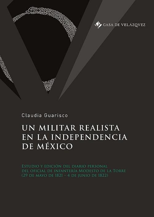 Un militar realista en la Independencia de México "Estudio y edición del diario personal del oficial de infantería Modesto de la Torre". 