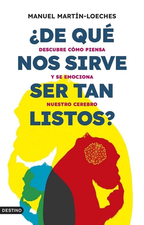 ¿De qué nos sirve ser tan listos? "Descubre cómo piensa y se emociona nuestro cerebro". 