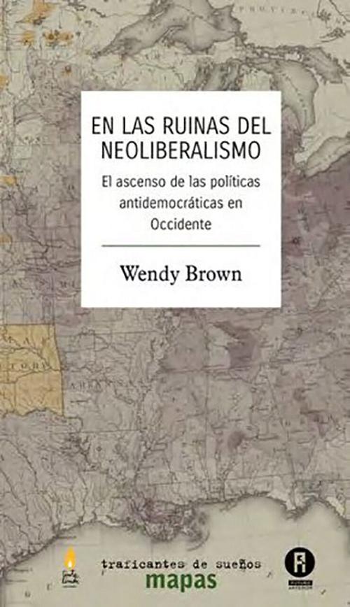 En las ruinas del neoliberalismo "El ascenso de las políticas antidemocráticas en Occidente". 