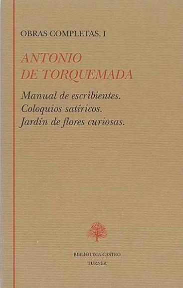 Obras Completas - I (Antonio de Torquemada) "Manual de escribientes / Coloquios satíricos / Jardín de flores curiosas"