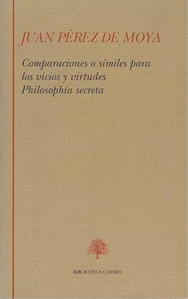 Obra Completa - I (Juan Pérez de Moya) "Comparaciones o símiles para los vicios y virtudes / Philosophía secreta". 