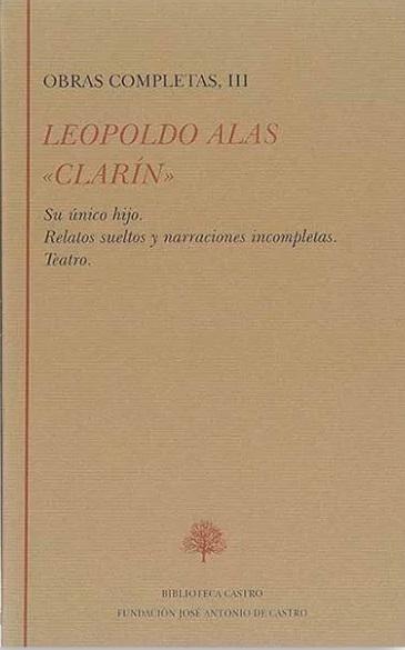 Obras Completas - III (Leopoldo Alas, "Clarín") "Su único hijo / Relatos sueltos y narraciones incompletas / Teatro". 