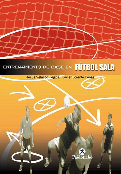 Entrenamiento de base en fútbol sala "Fundamentos teóricos y aplicaciones prácticas"